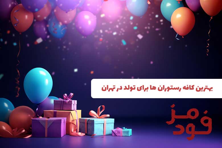 بهترین کافه رستوران ها برای تولد در تهران