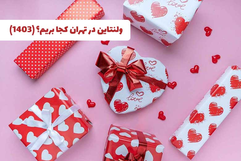 ولنتاین در تهران کجا بریم؟ (ولنتاین 1403)