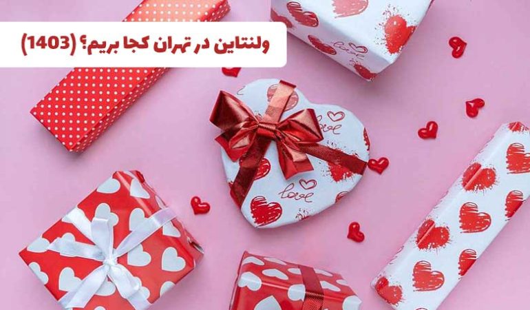 ولنتاین در تهران کجا بریم؟ (ولنتاین 1403)